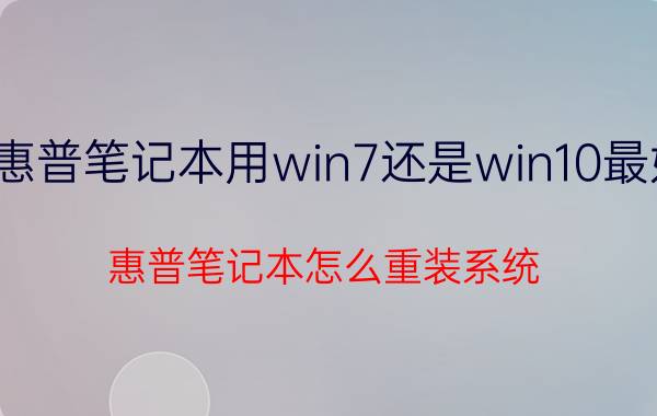 惠普笔记本用win7还是win10最好 惠普笔记本怎么重装系统？